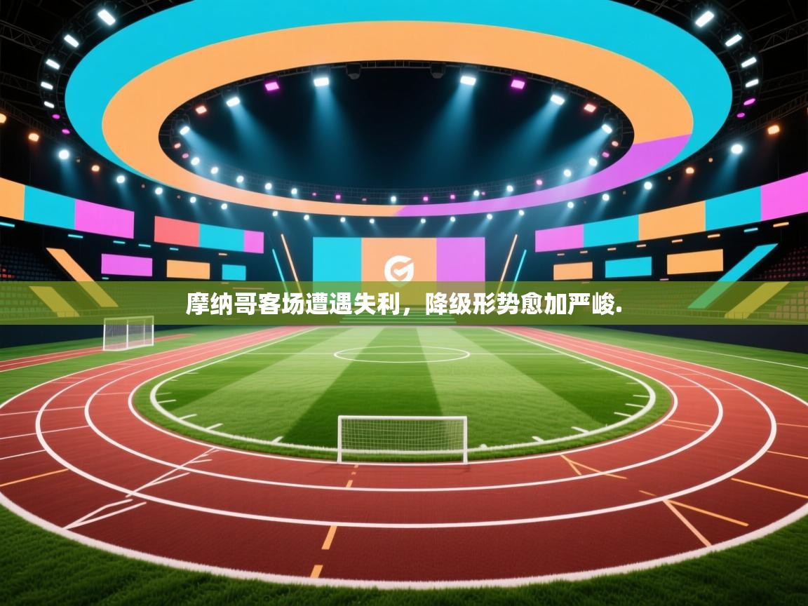 摩纳哥客场遭遇失利,降级形势愈加严峻. 第2张