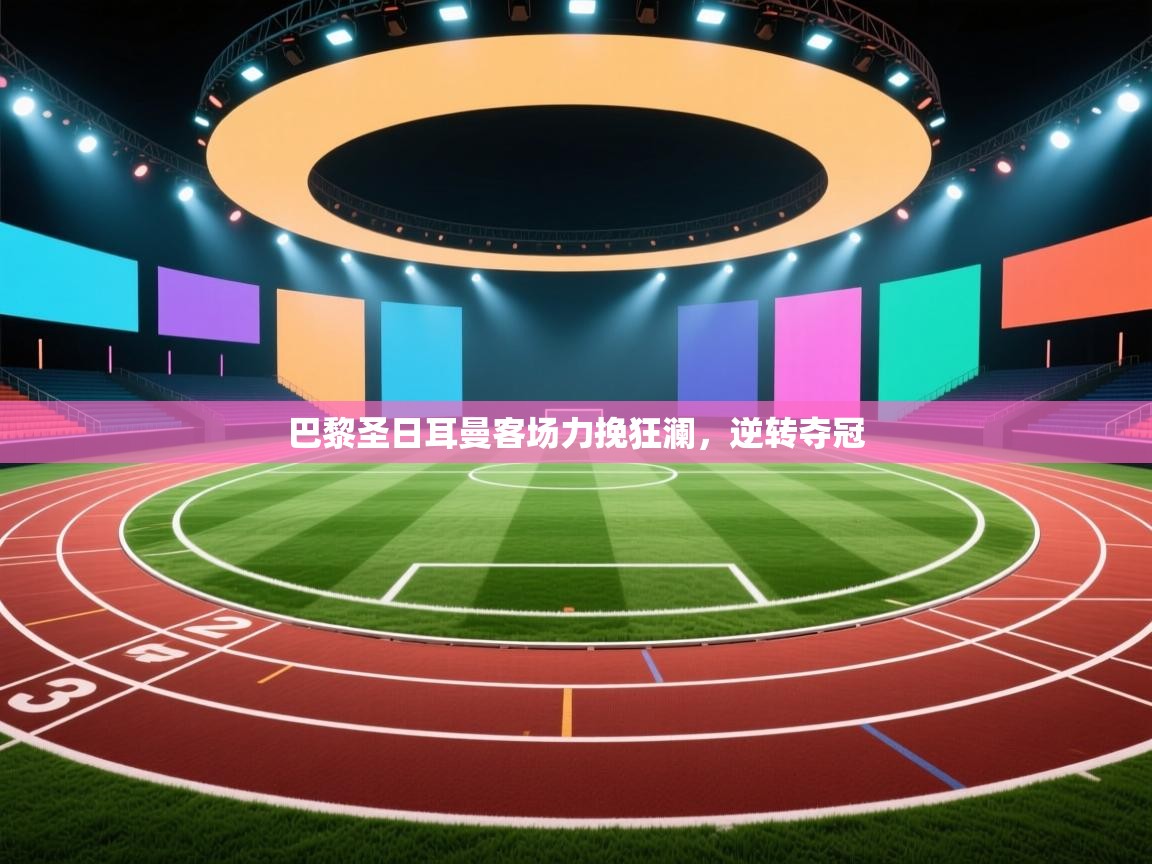 巴黎圣日耳曼客场力挽狂澜,逆转夺冠 第1张